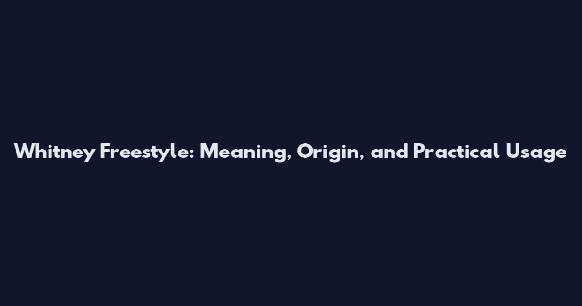 Whitney Freestyle: Meaning, Origin, and Practical Usage