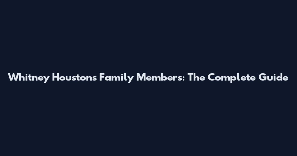Whitney Houston's Family Members: The Complete Guide
