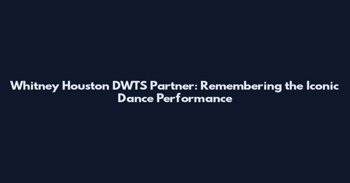 Whitney Houston DWTS Partner: Remembering the Iconic Dance Performance