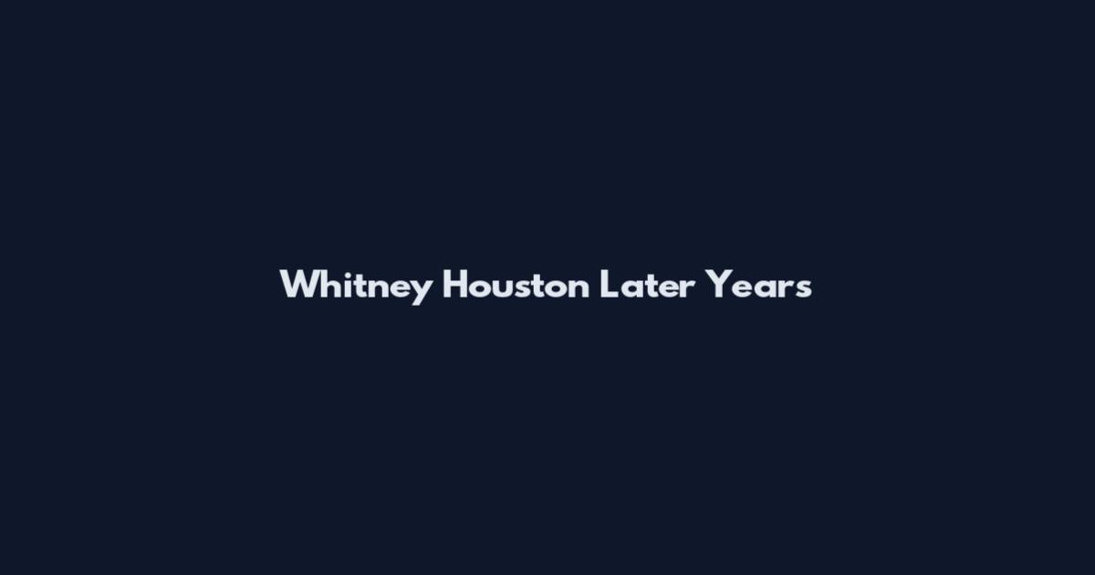 Whitney Houston Later Years