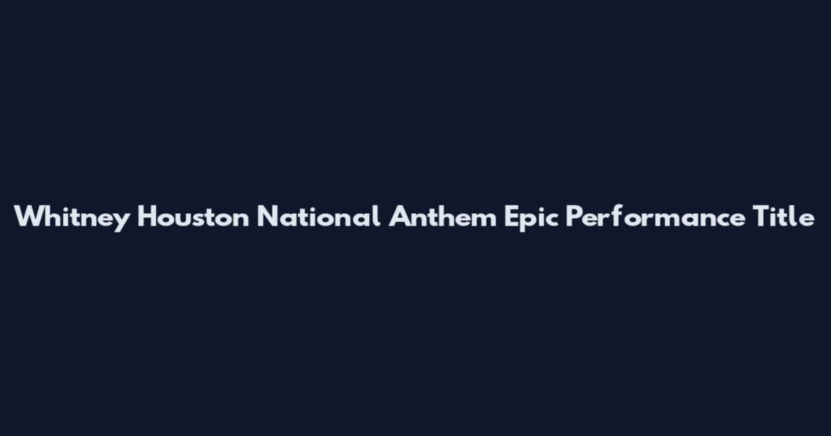 Whitney Houston National Anthem Epic Performance Title