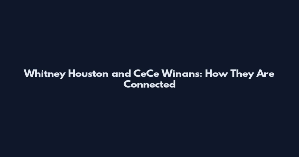 Whitney Houston and CeCe Winans: How They Are Connected