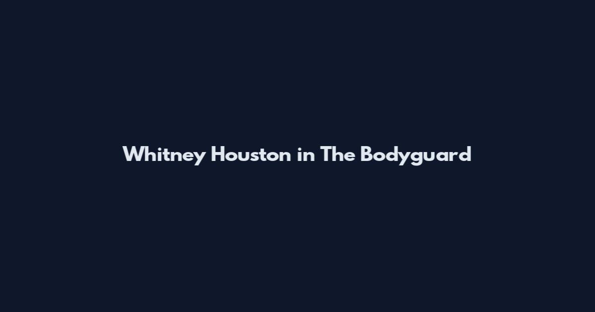 Whitney Houston in The Bodyguard
