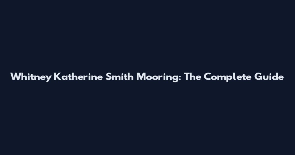 Whitney Katherine Smith Mooring: The Complete Guide