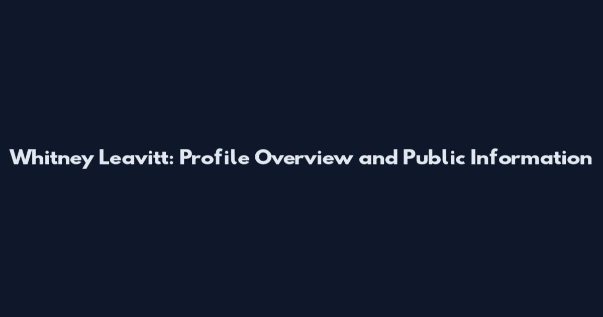 Whitney Leavitt: Profile Overview and Public Information