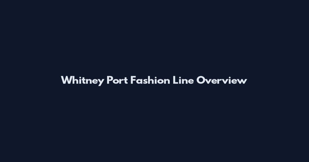 Whitney Port Fashion Line Overview