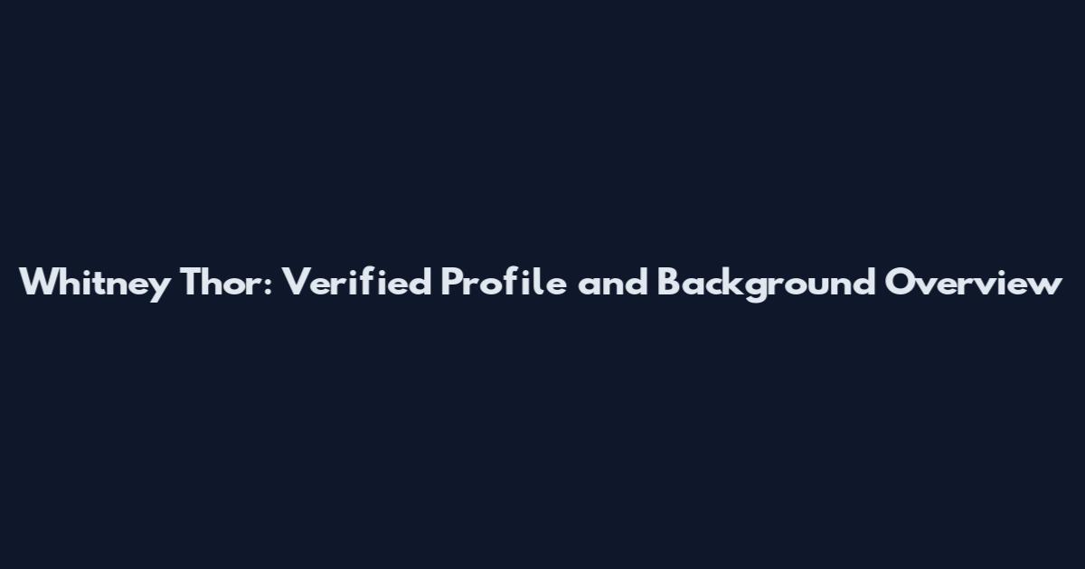 Whitney Thor: Verified Profile and Background Overview