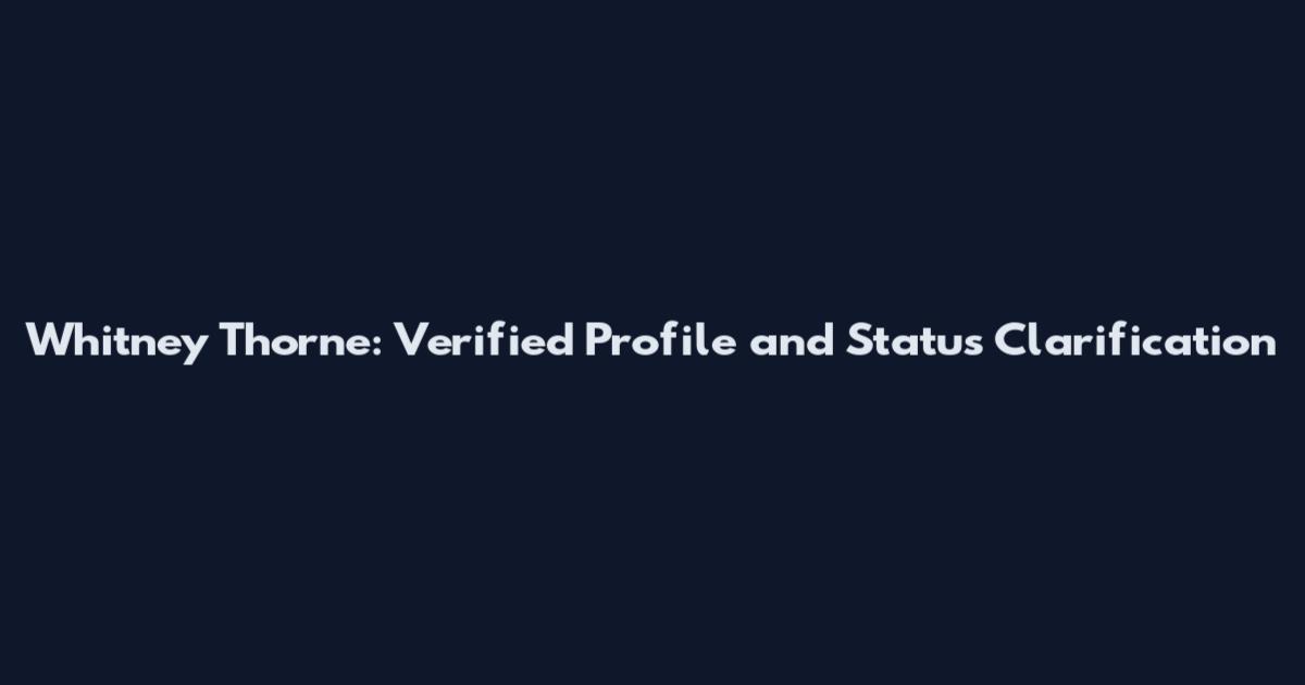 Whitney Thorne: Verified Profile and Status Clarification