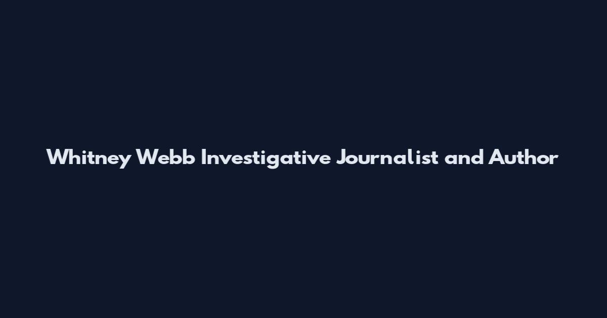 Whitney Webb Investigative Journalist and Author