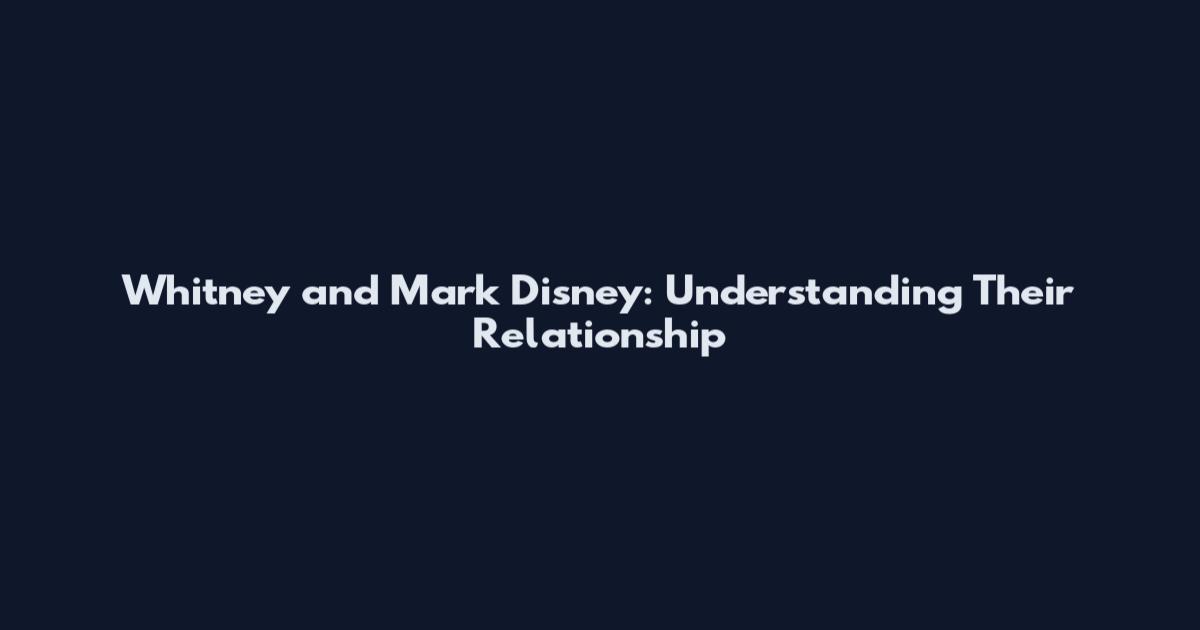 Whitney and Mark Disney: Understanding Their Relationship