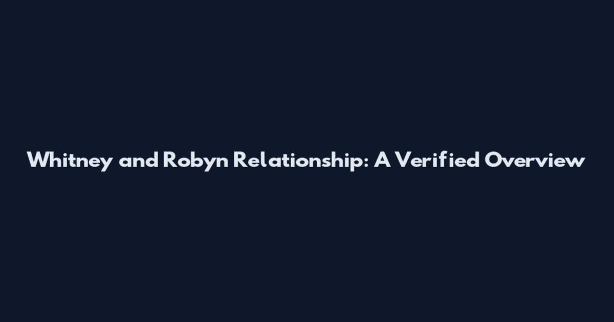Whitney and Robyn Relationship: A Verified Overview