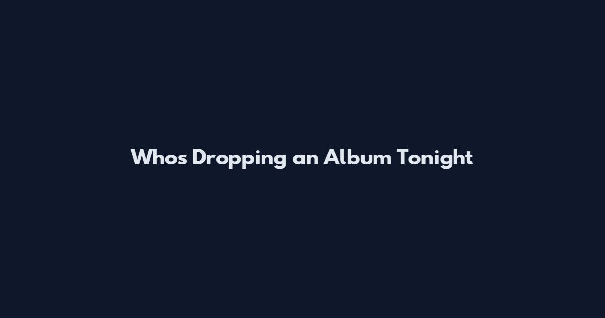 Who's Dropping an Album Tonight