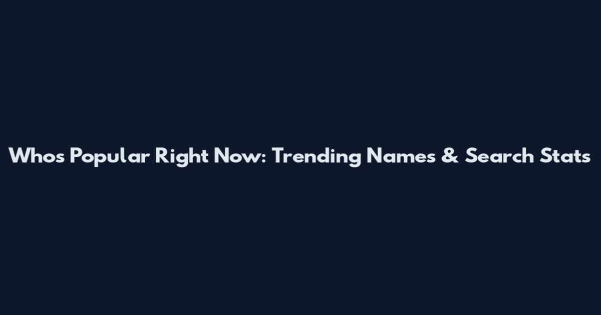 Who's Popular Right Now: Trending Names & Search Stats