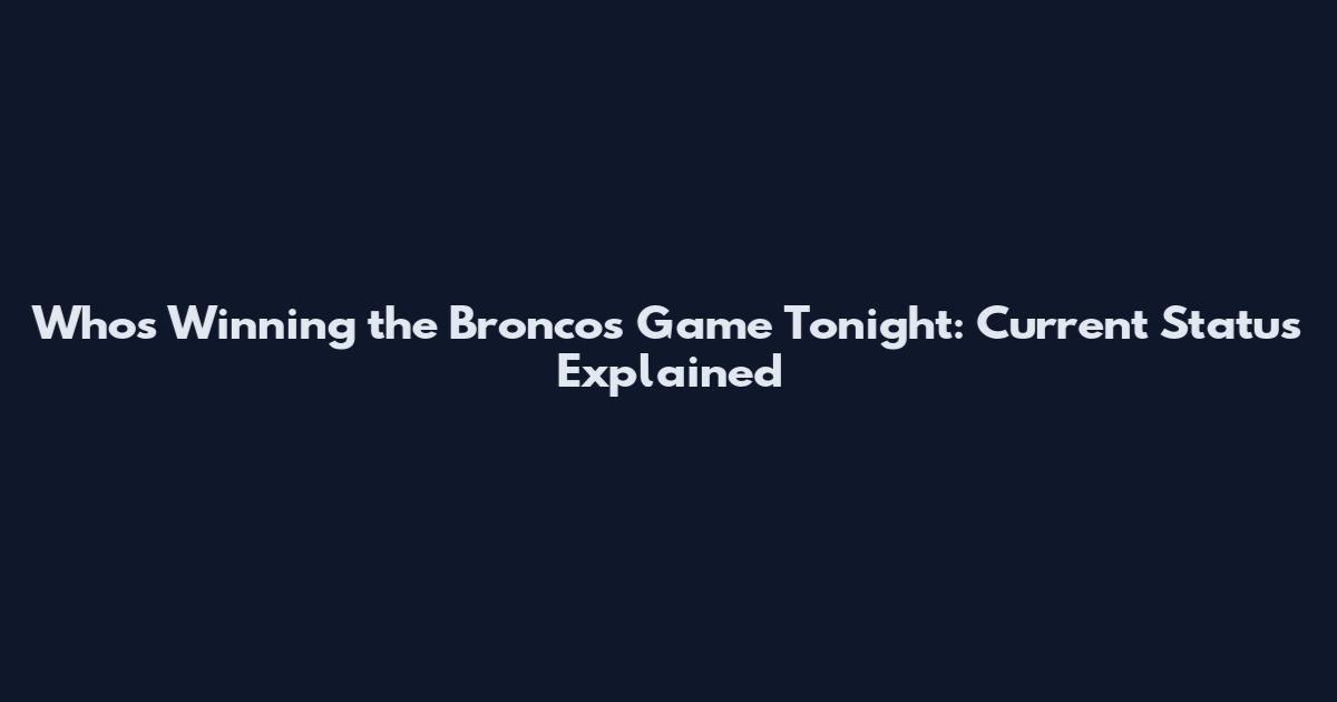 Who's Winning the Broncos Game Tonight: Current Status Explained