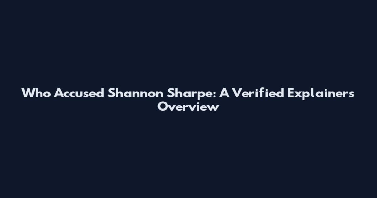 Who Accused Shannon Sharpe: A Verified Explainers Overview