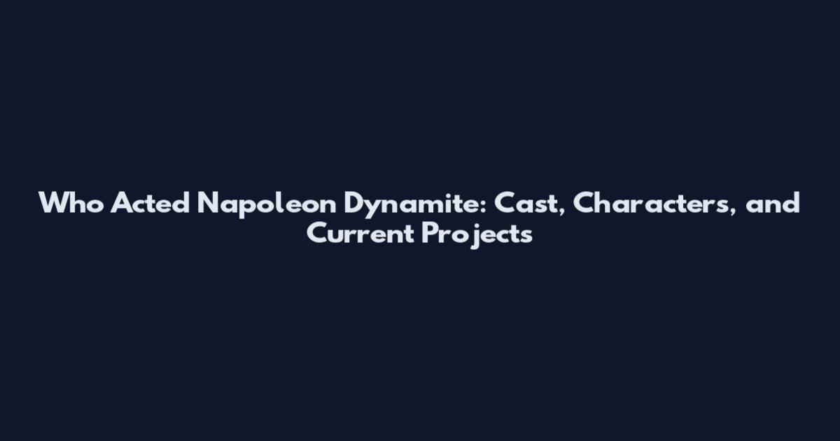 Who Acted Napoleon Dynamite: Cast, Characters, and Current Projects