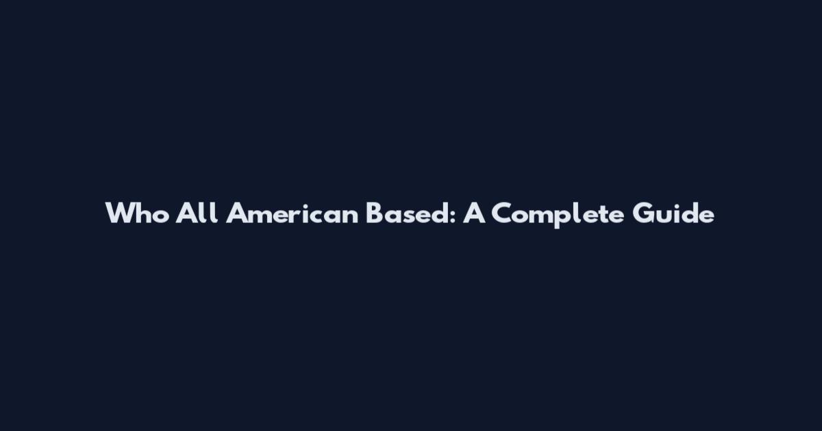 Who All American Based: A Complete Guide