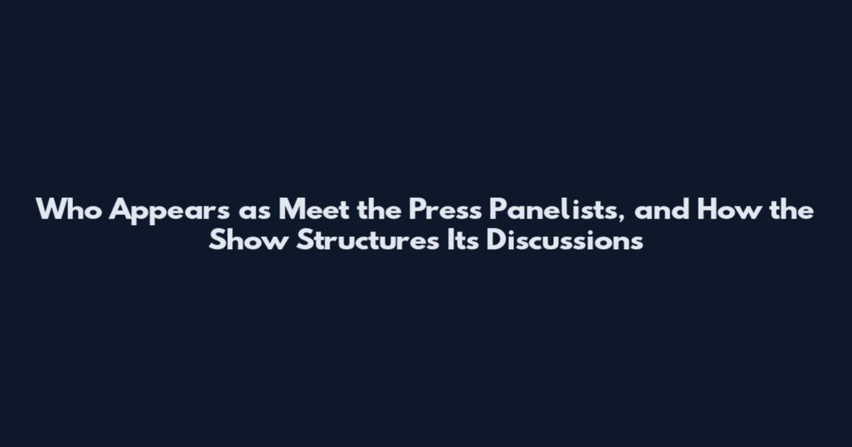 Who Appears as Meet the Press Panelists, and How the Show Structures Its Discussions