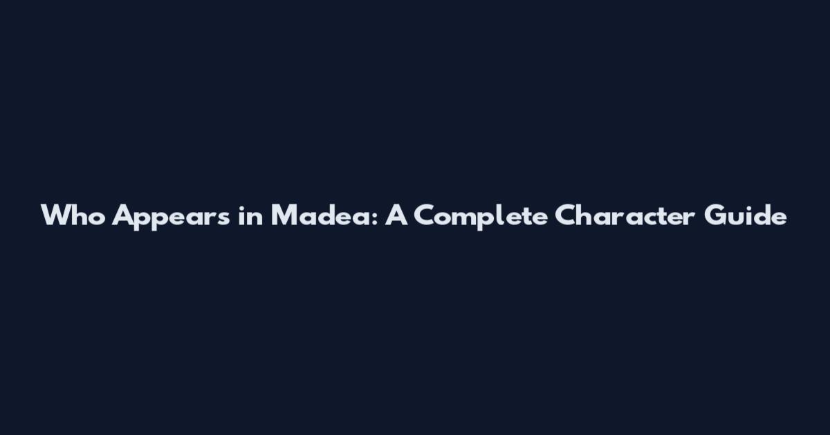 Who Appears in Madea: A Complete Character Guide