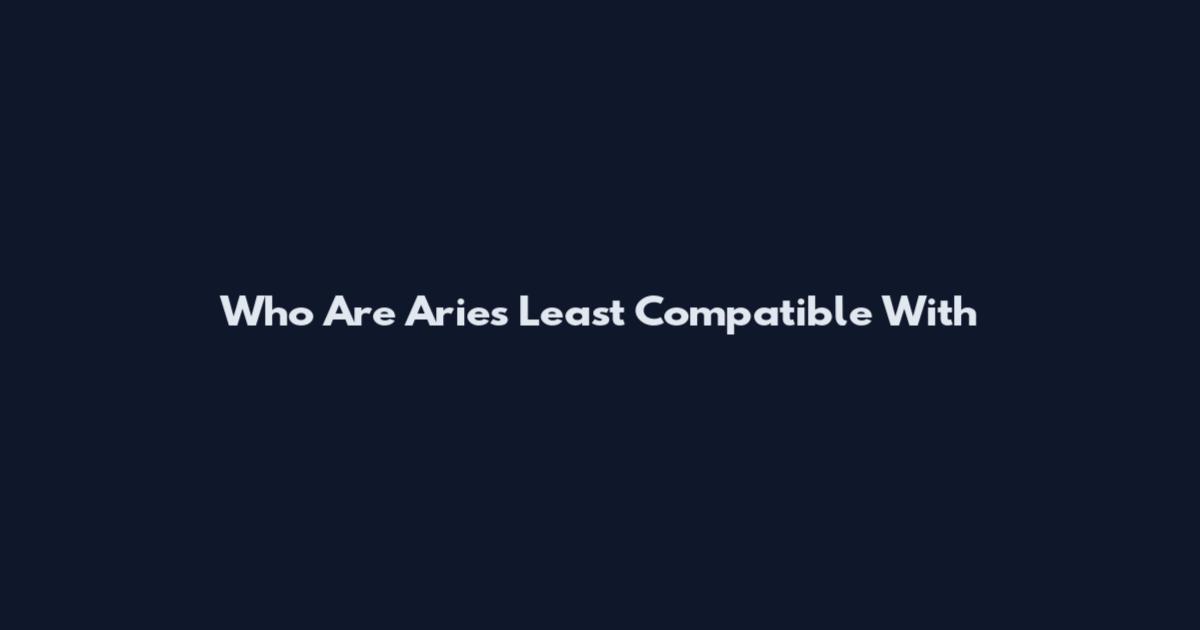 Who Are Aries Least Compatible With