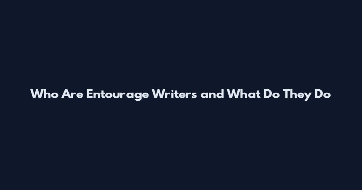 Who Are Entourage Writers and What Do They Do