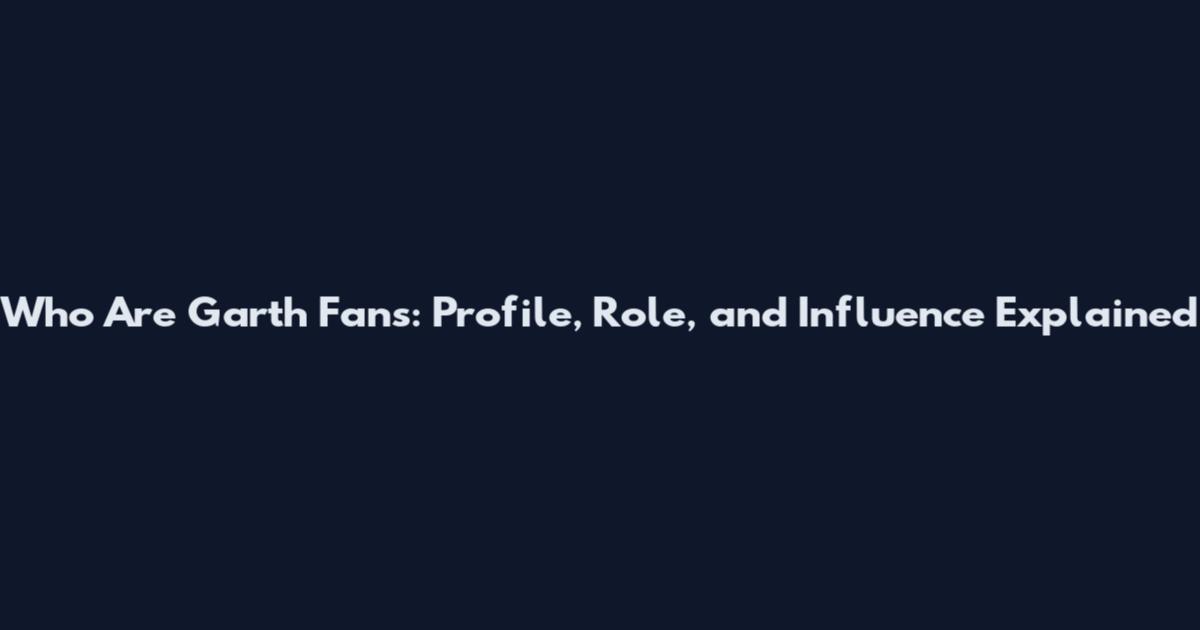 Who Are Garth Fans: Profile, Role, and Influence Explained
