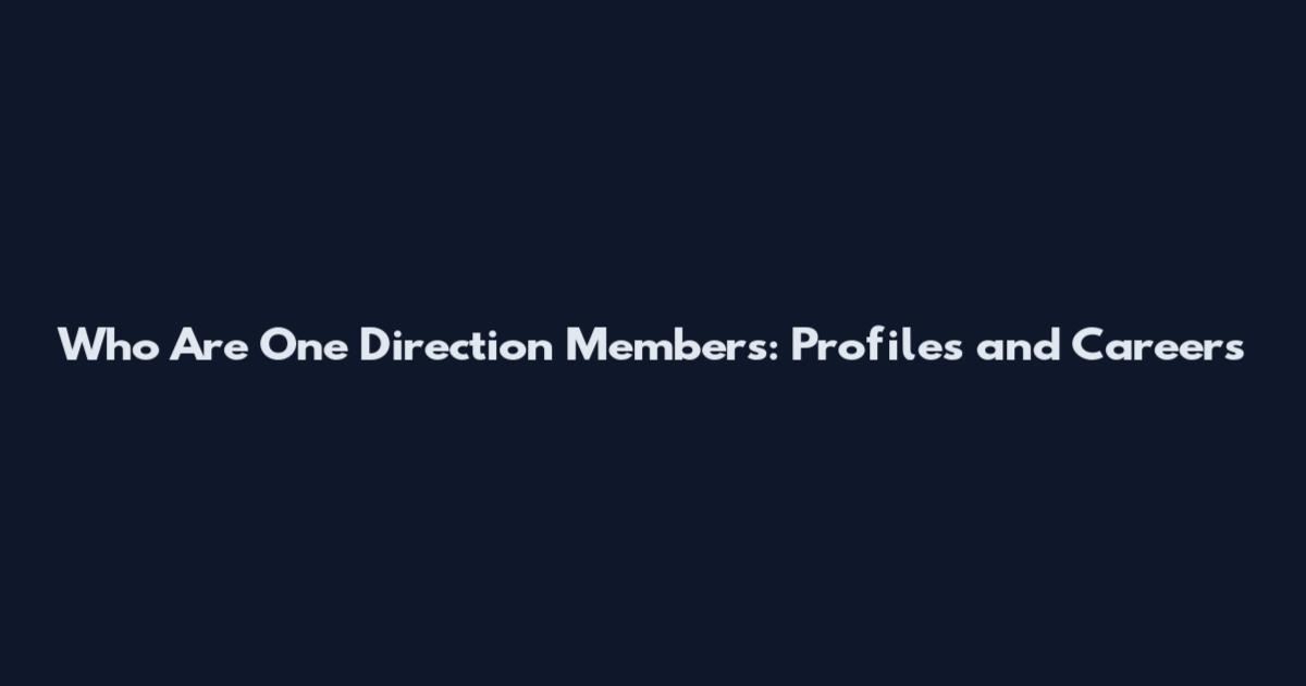 Who Are One Direction Members: Profiles and Careers