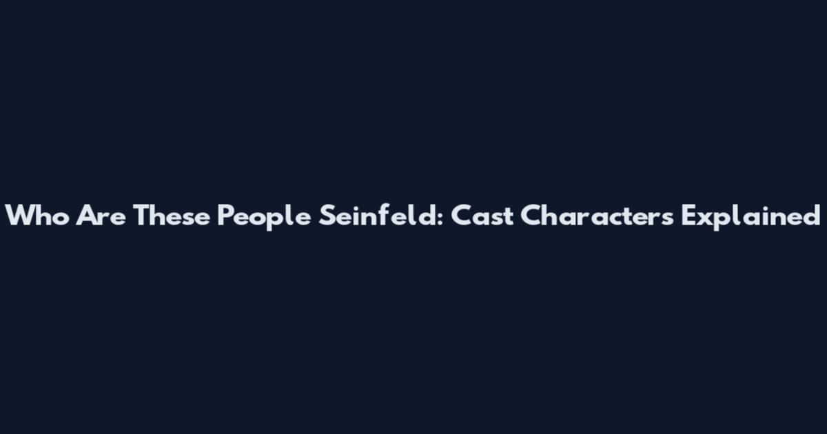 Who Are These People Seinfeld: Cast Characters Explained