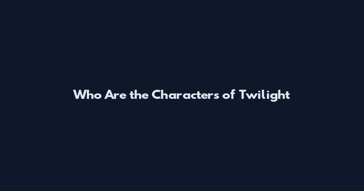 Who Are the Characters of Twilight