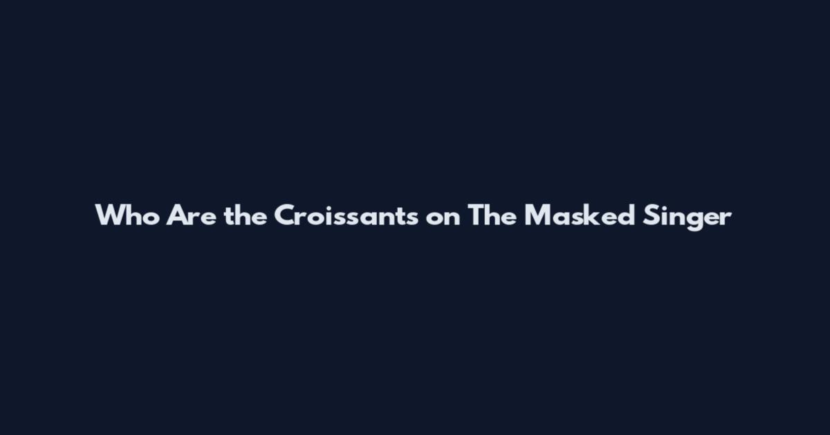 Who Are the Croissants on The Masked Singer