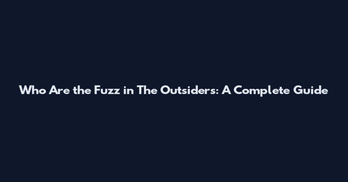 Who Are the Fuzz in The Outsiders: A Complete Guide