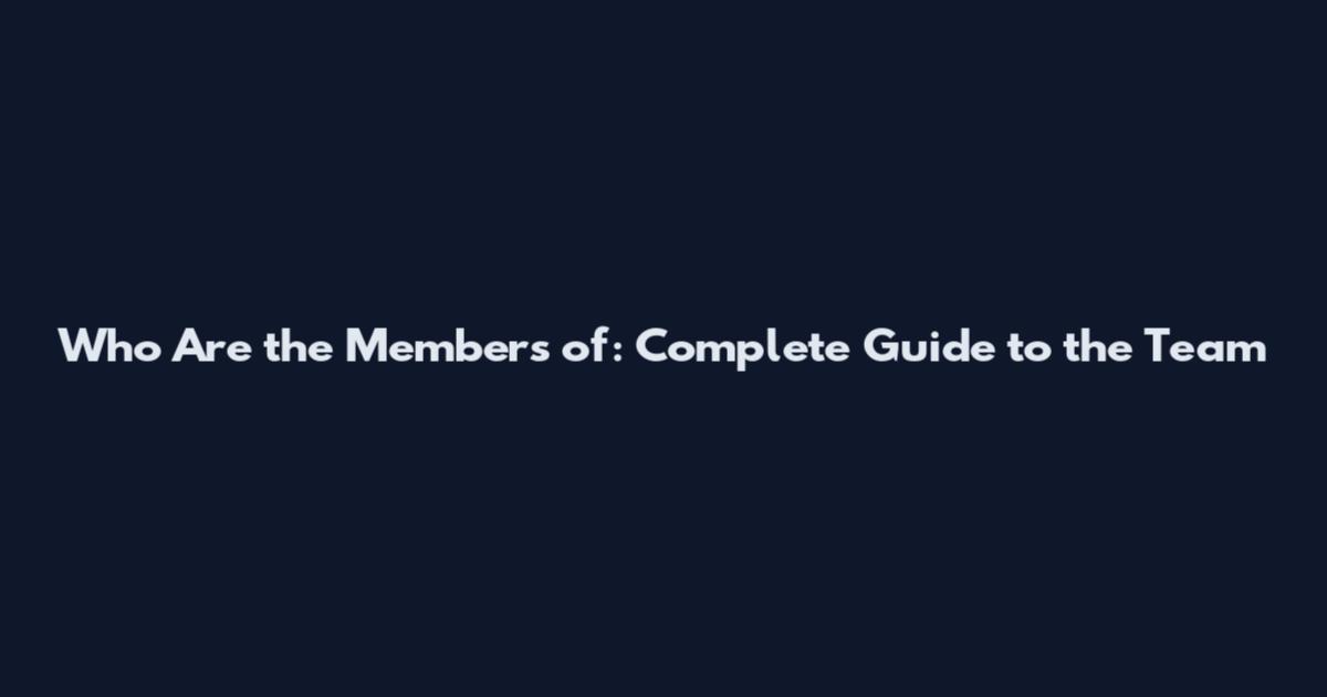 Who Are the Members of: Complete Guide to the Team