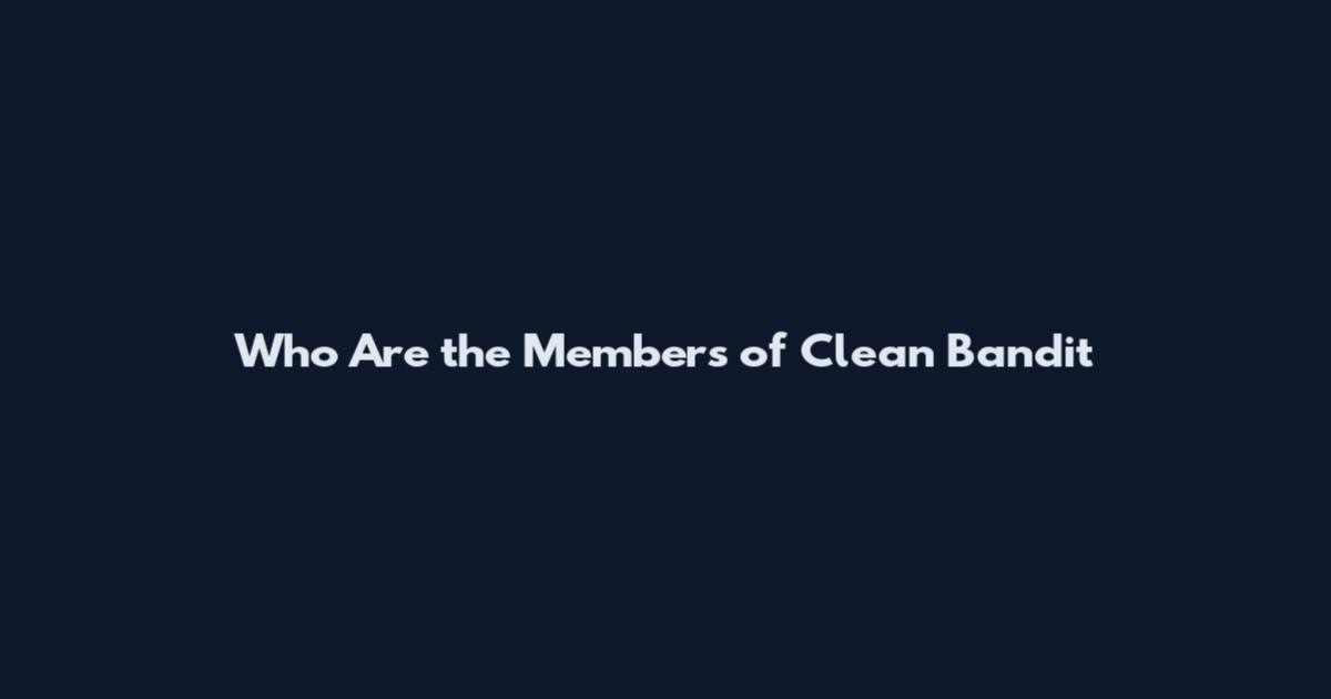 Who Are the Members of Clean Bandit