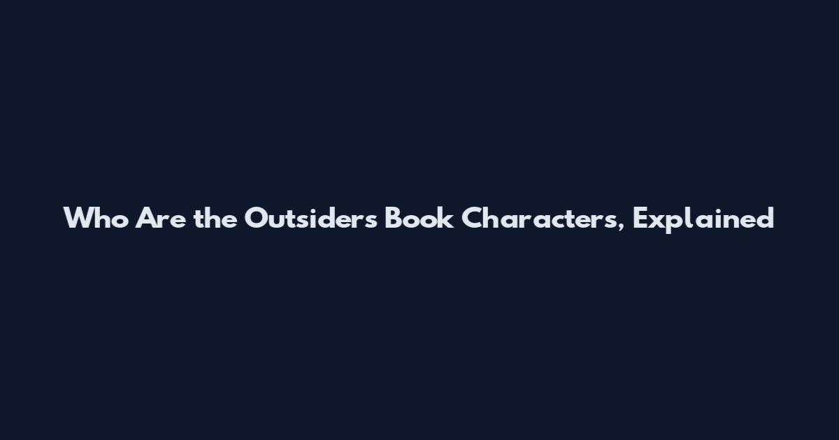 Who Are the Outsiders Book Characters, Explained