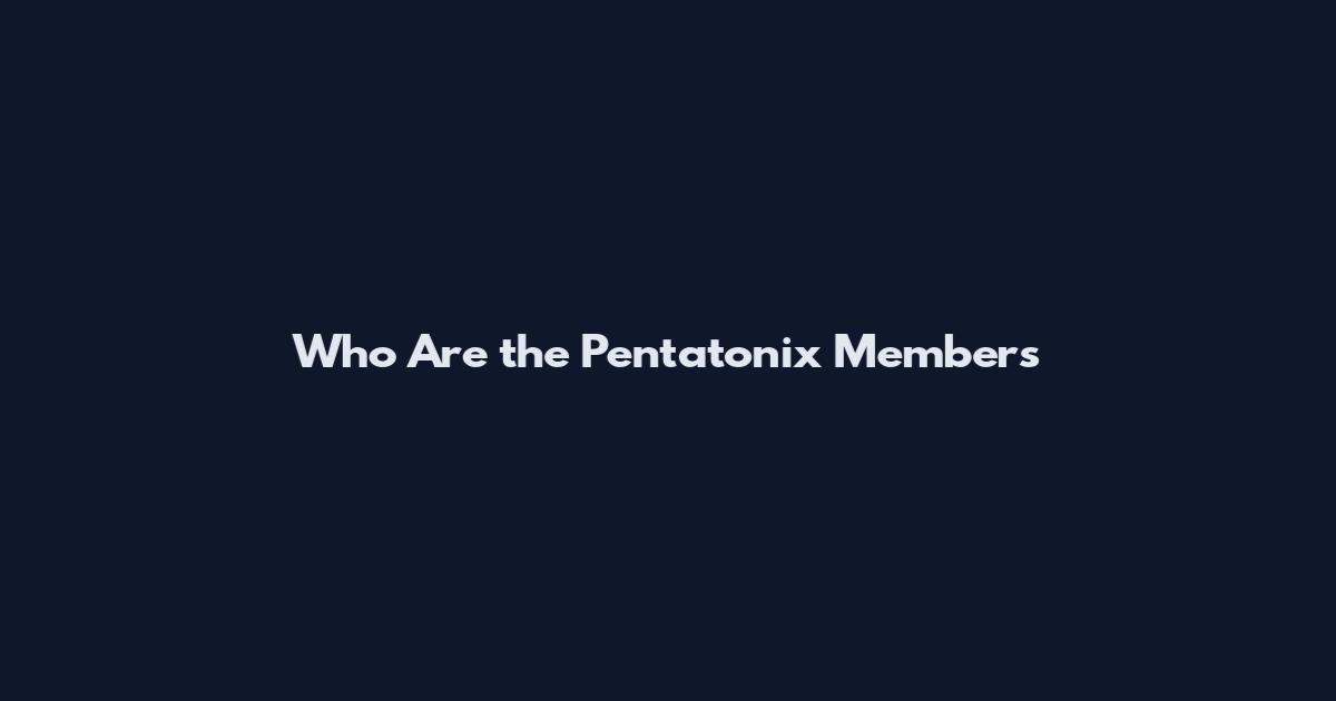 Who Are the Pentatonix Members