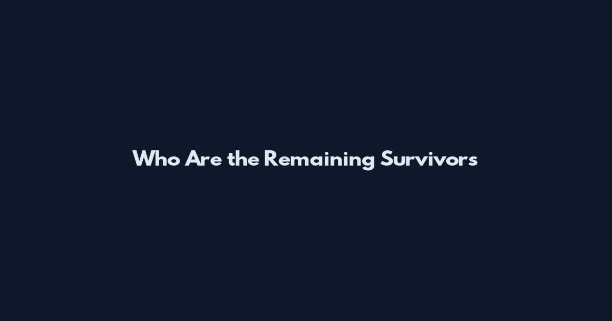 Who Are the Remaining Survivors