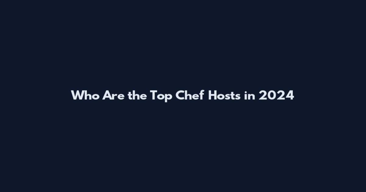 Who Are the Top Chef Hosts in 2024