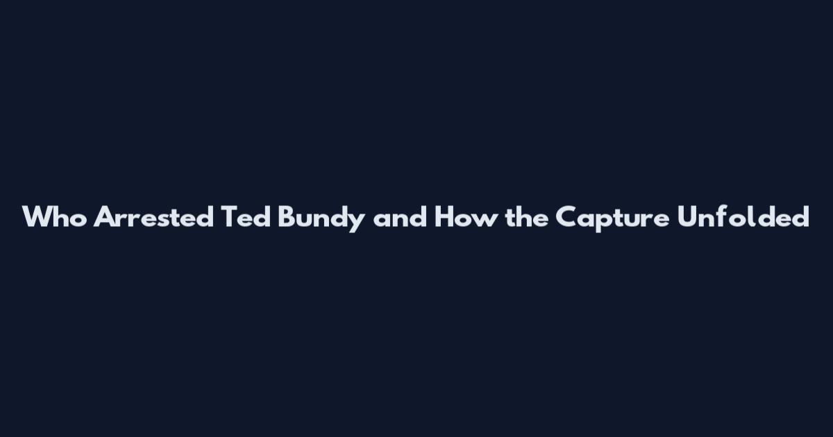 Who Arrested Ted Bundy and How the Capture Unfolded