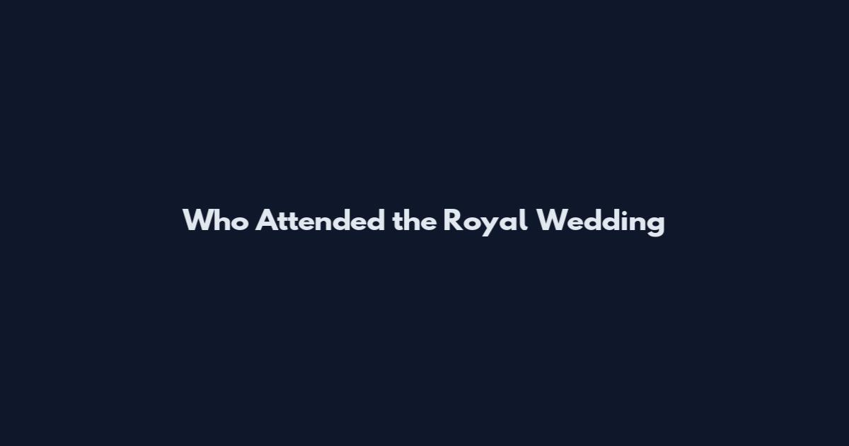 Who Attended the Royal Wedding