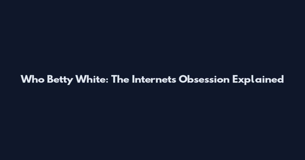 Who Betty White: The Internet's Obsession Explained