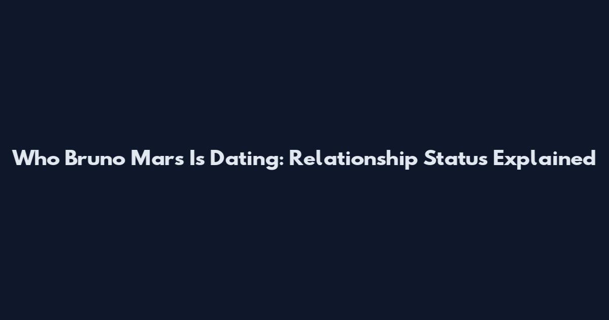 Who Bruno Mars Is Dating: Relationship Status Explained