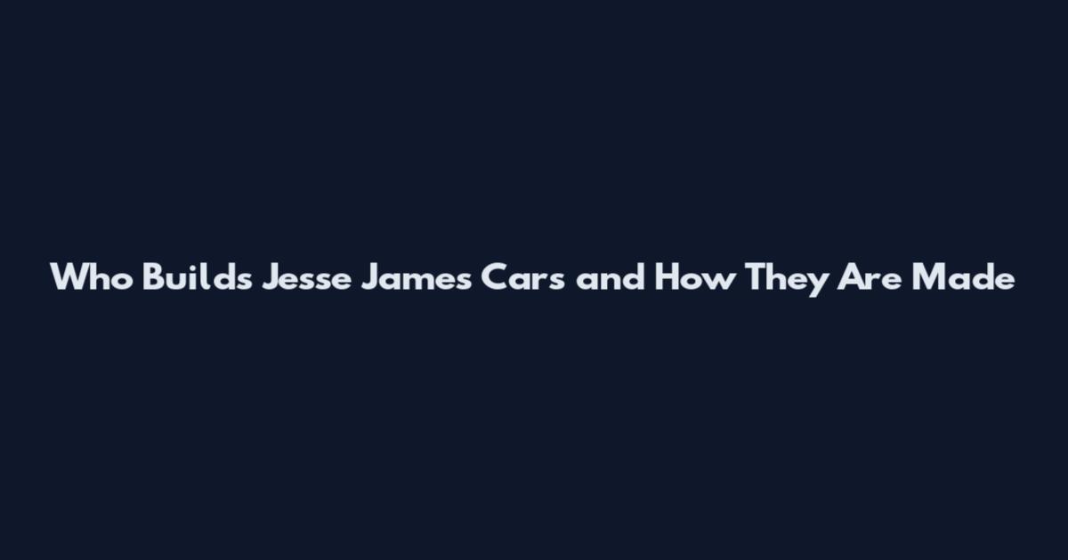 Who Builds Jesse James Cars and How They Are Made