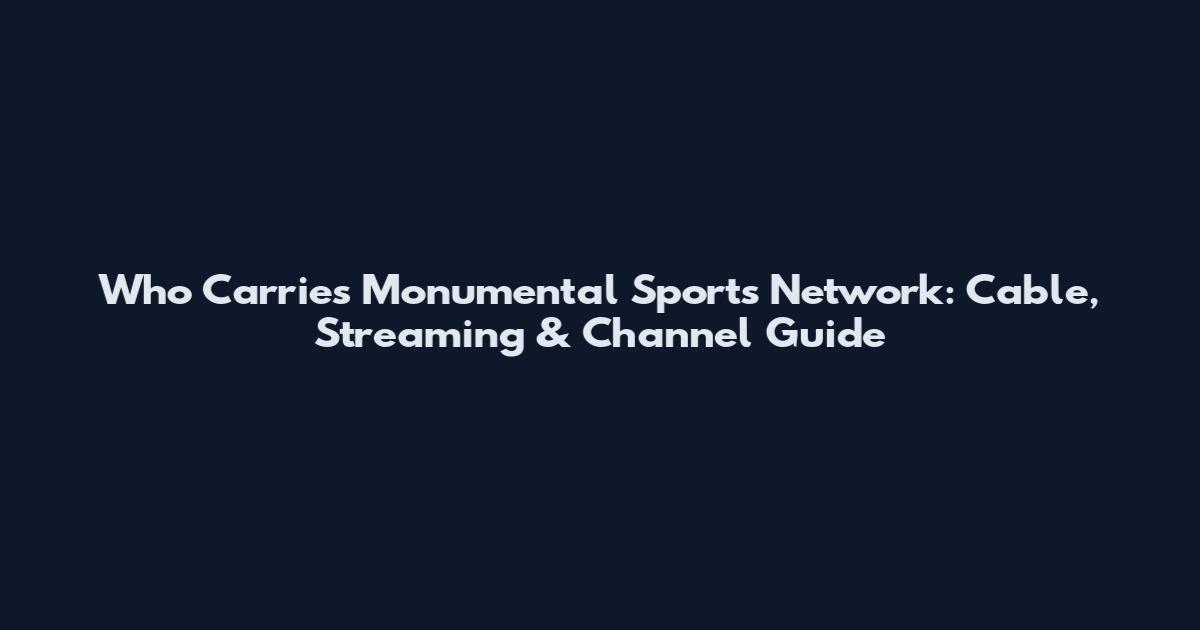 Who Carries Monumental Sports Network: Cable, Streaming & Channel Guide