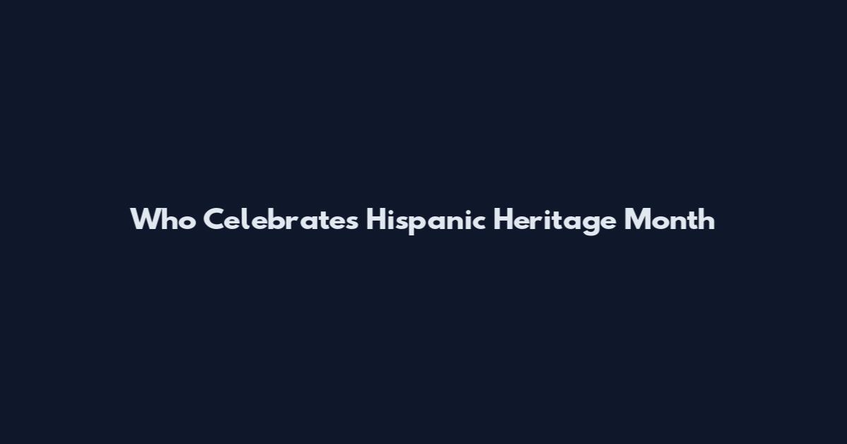 Who Celebrates Hispanic Heritage Month