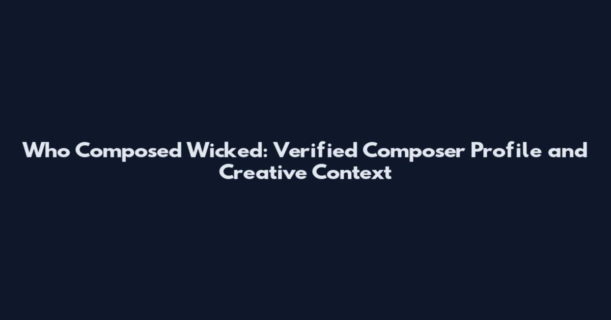 Who Composed Wicked: Verified Composer Profile and Creative Context