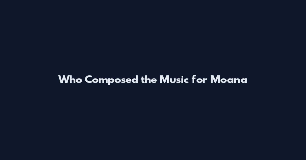 Who Composed the Music for Moana