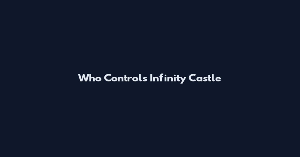 Who Controls Infinity Castle