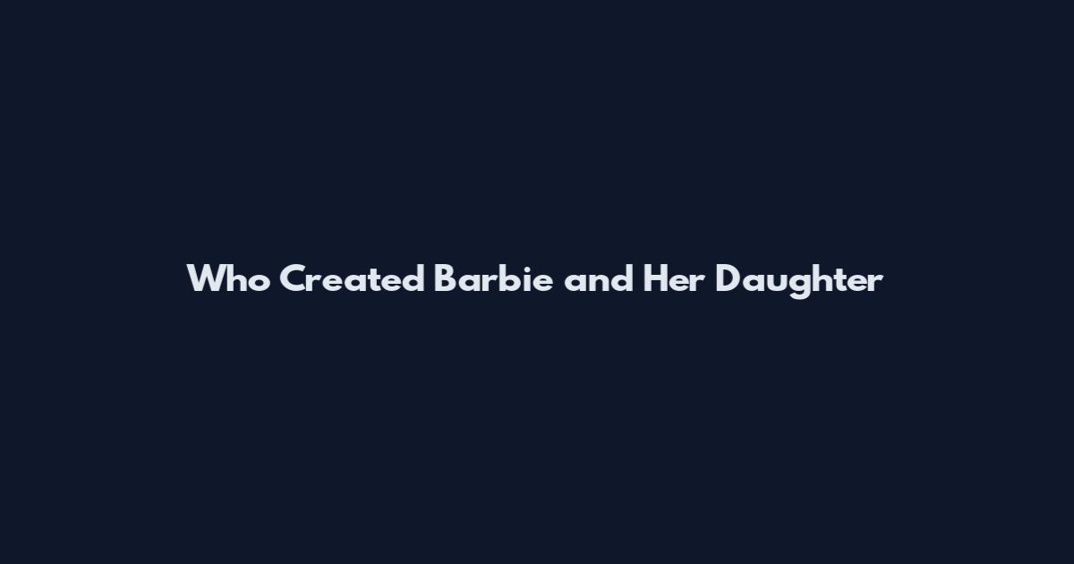Who Created Barbie and Her Daughter