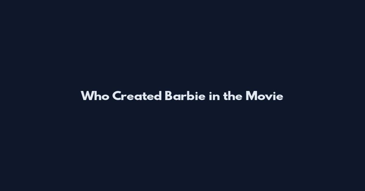 Who Created Barbie in the Movie