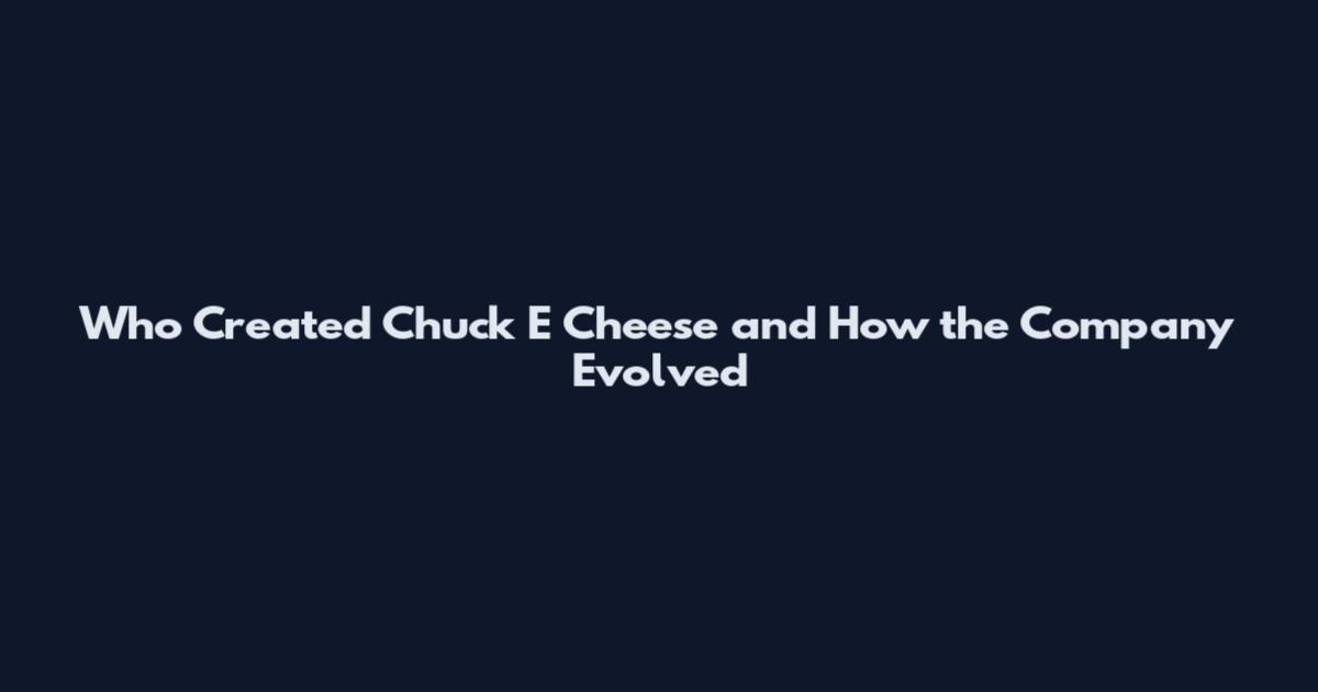 Who Created Chuck E Cheese and How the Company Evolved
